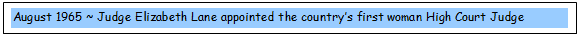 Text Box: August 1965 ~ Judge Elizabeth Lane appointed the countrys first woman High Court Judge  
