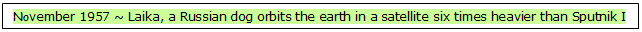 Text Box: November 1957 ~ Laika, a Russian dog orbits the earth in a satellite six times heavier than Sputnik I 